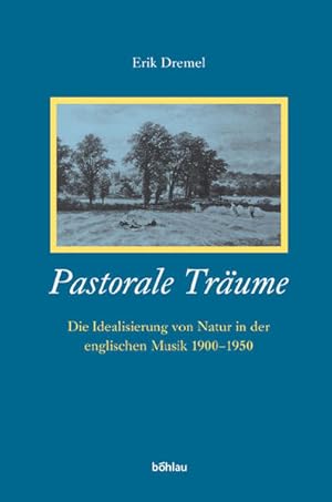 Pastorale Träume Die Idealisierung von Natur in der englischen Musik 1900-1950