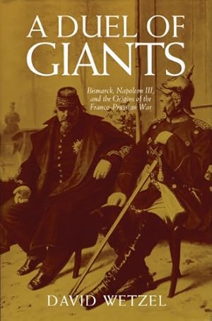 Image du vendeur pour A Duel of Giants: Bismarck, Napoleon III, and the Origins of the Franco-Prussian War by Wetzel, David [Paperback ] mis en vente par booksXpress