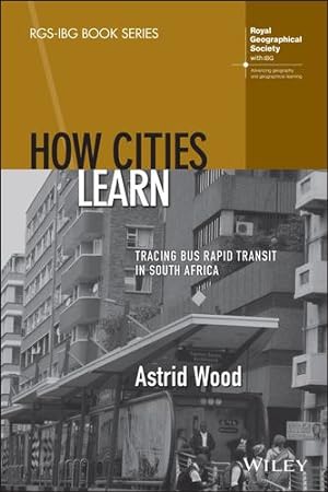 Seller image for How Cities Learn: Tracing Bus Rapid Transit in South Africa (RGS-IBG Book Series) by Wood, Astrid [Paperback ] for sale by booksXpress