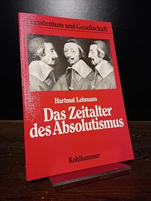 Das Zeitalter des Absolutismus. Gottesgnadentum und Kriegsnot. [Von Hartmut Lehmann]. (= Christen...