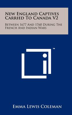 Immagine del venditore per New England Captives Carried To Canada V2: Between 1677 And 1760 During The French And Indian Wars (Hardback or Cased Book) venduto da BargainBookStores