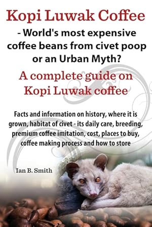 Seller image for Kopi Luwak Coffee - World s Most Expensive Coffee Beans from Civet Poop or an Urban Myth? for sale by Podibooks