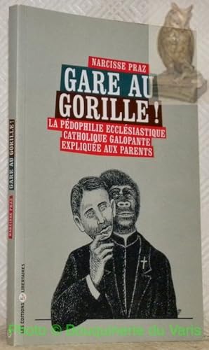 Bild des Verkufers fr Gare au gorille! La pdophilie ecclsiastique catholique galopante explique aux parents. zum Verkauf von Bouquinerie du Varis