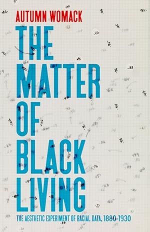 Seller image for Matter of Black Living : The Aesthetic Experiment of Racial Data, 1880-1930 for sale by GreatBookPrices