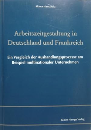 Bild des Verkufers fr Arbeitszeitgestaltung in Deutschland und Frankreich. Ein Vergleich der Aushandlungsprozesse am Beispiel multinationaler Unternehmen. zum Verkauf von Rotes Antiquariat