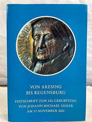 Image du vendeur pour Von Aresing bis Regensburg : Festschrift zum 250. Geburtstag von Johann Michael Sailer am 17. November 2001. Verein fr Regensburger Bistumsgeschichte. Hrsg. von Konrad Baumgartner und Peter Scheuchenpflug / Beitrge zur Geschichte des Bistums Regensburg ; Band 35 mis en vente par Antiquariat Bler