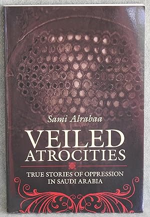 Image du vendeur pour Veiled Atrocities: True Stories of Oppression in Saudi Arabia mis en vente par Argyl Houser, Bookseller