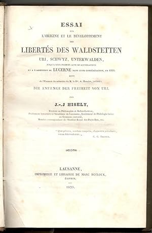 Image du vendeur pour Essai sur l'origine et le dveloppement des liberts des Waldstetten Uri, Schwyz, Unterwalden, jusqu' leur premier acte de souverainet et  l'admission de Lucerne dans leur confdration, en 1332. (Con:) Les Waldstetten Uri, Schwyz, Unterwalden, considrs dans leurs relations avec l'Empire germanique et la Maison de Habsbourg. (Con:) Recherches critiques sur l'histoire de Guillaume Tell. mis en vente par Libreria antiquaria Atlantis (ALAI-ILAB)