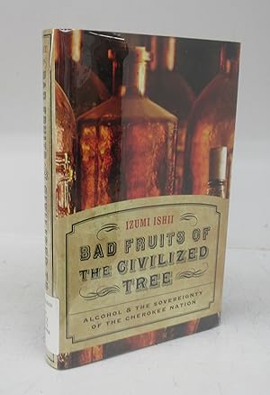 Bild des Verkufers fr Bad Fruits of the Civilized Tree: Alcohol & the Sovereignty of the Cherokee Nation zum Verkauf von Attic Books (ABAC, ILAB)