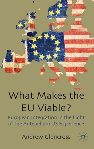 Imagen del vendedor de What Makes the EU Viable? : European Integration in the Light of the Antebellum Us Experience a la venta por AHA-BUCH GmbH