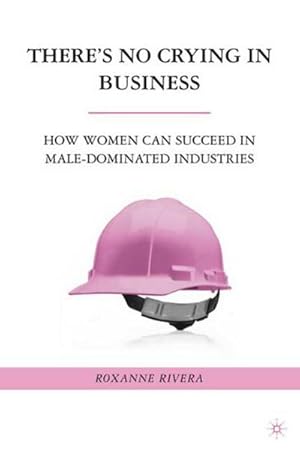 Bild des Verkufers fr There's No Crying in Business : How Women Can Succeed in Male-Dominated Industries zum Verkauf von AHA-BUCH GmbH