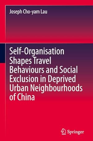 Bild des Verkufers fr Self-Organisation Shapes Travel Behaviours and Social Exclusion in Deprived Urban Neighbourhoods of China zum Verkauf von AHA-BUCH GmbH