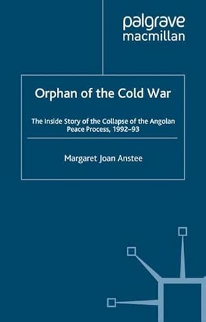 Bild des Verkufers fr Orphan of the Cold War : The Inside Story of the Collapse of the Angolan Peace Process, 1992-93 zum Verkauf von AHA-BUCH GmbH