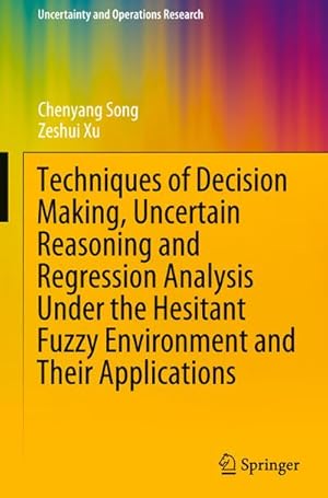 Seller image for Techniques of Decision Making, Uncertain Reasoning and Regression Analysis Under the Hesitant Fuzzy Environment and Their Applications for sale by AHA-BUCH GmbH