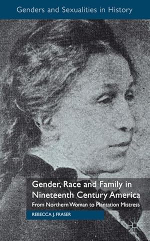 Bild des Verkufers fr Gender, Race and Family in Nineteenth Century America : From Northern Woman to Plantation Mistress zum Verkauf von AHA-BUCH GmbH