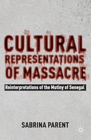 Bild des Verkufers fr Cultural Representations of Massacre : Reinterpretations of the Mutiny of Senegal zum Verkauf von AHA-BUCH GmbH