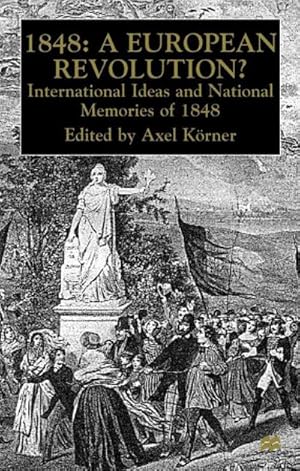 Imagen del vendedor de 1848 -- A European Revolution? : International Ideas and National Memories of 1848 a la venta por AHA-BUCH GmbH