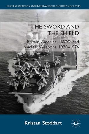 Bild des Verkufers fr The Sword and the Shield : Britain, America, NATO and Nuclear Weapons, 1970-1976 zum Verkauf von AHA-BUCH GmbH