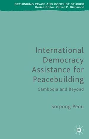 Bild des Verkufers fr International Democracy Assistance for Peacebuilding : Cambodia and Beyond zum Verkauf von AHA-BUCH GmbH