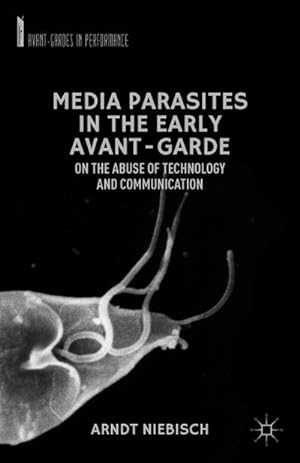 Seller image for Media Parasites in the Early Avant-Garde : On the Abuse of Technology and Communication for sale by AHA-BUCH GmbH