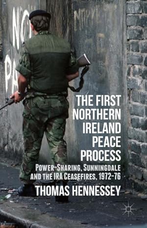 Bild des Verkufers fr The First Northern Ireland Peace Process : Power-Sharing, Sunningdale and the IRA Ceasefires 1972-76 zum Verkauf von AHA-BUCH GmbH