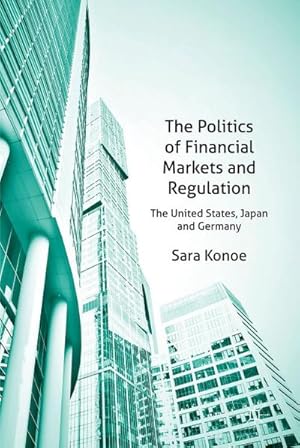 Imagen del vendedor de The Politics of Financial Markets and Regulation : The United States, Japan, and Germany a la venta por AHA-BUCH GmbH