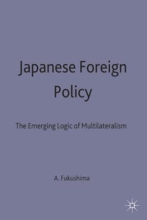 Immagine del venditore per Japanese Foreign Policy : The Emerging Logic of Multilateralism venduto da AHA-BUCH GmbH