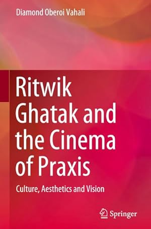 Bild des Verkufers fr Ritwik Ghatak and the Cinema of Praxis : Culture, Aesthetics and Vision zum Verkauf von AHA-BUCH GmbH