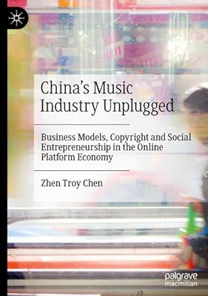Immagine del venditore per Chinas Music Industry Unplugged : Business Models, Copyright and Social Entrepreneurship in the Online Platform Economy venduto da AHA-BUCH GmbH