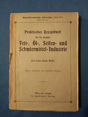 Praktisches Rezeptbuch für die gesamte Fett-, Öl-, Seifen- und Schmiermittel-Industrie. (Chemisch...