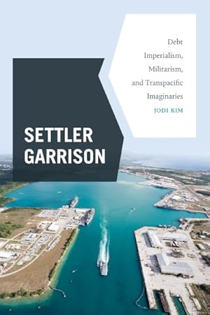 Image du vendeur pour Settler Garrison : Debt Imperialism, Militarism, and Transpacific Imaginaries mis en vente par GreatBookPrices
