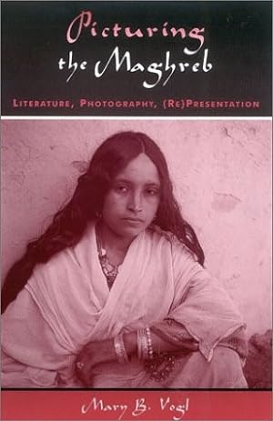 Picturing the Maghreb: Literature, Photography, (Re)Presentation