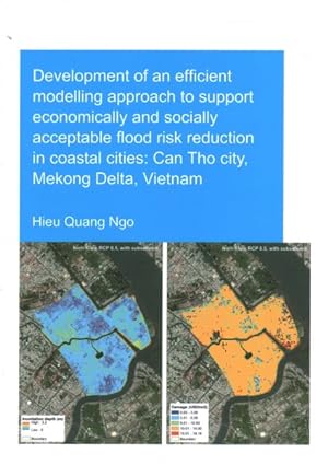 Imagen del vendedor de Development of an Efficient Modelling Approach to Support Economically and Socially Acceptable Flood Risk Reduction in Coastal Cities : Can Tho City, Mekong Delta, Vietnam a la venta por GreatBookPricesUK