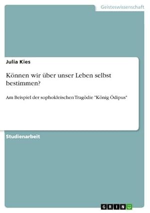 Imagen del vendedor de Knnen wir ber unser Leben selbst bestimmen? : Am Beispiel der sophokleischen Tragdie "Knig dipus" a la venta por AHA-BUCH GmbH