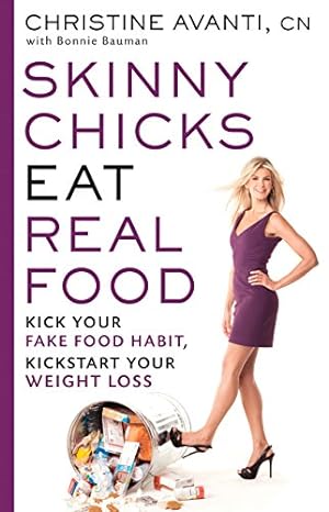 Imagen del vendedor de Skinny Chicks Eat Real Food: Kick Your Fake Food Habit, Kickstart Your Weight Loss a la venta por Reliant Bookstore