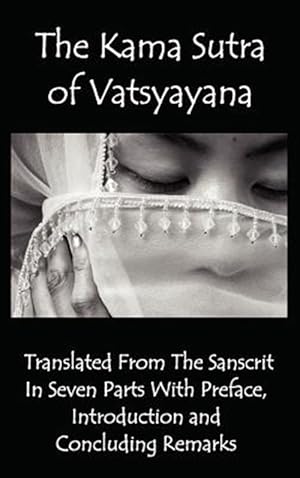 Image du vendeur pour The Kama Sutra Of Vatsyayana - Translated From The Sanscrit In Seven Parts With Preface, Introduction And Concluding Remarks mis en vente par GreatBookPricesUK