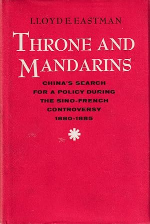 Throne and Mandarins. China's Search for a Policy During the Sino-French Controversy. 1880-1885.