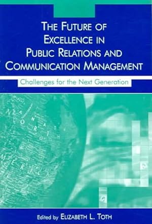 Image du vendeur pour Future of Excellence in Public Relations And Communication Management : Challenges for the Next Generation mis en vente par GreatBookPrices
