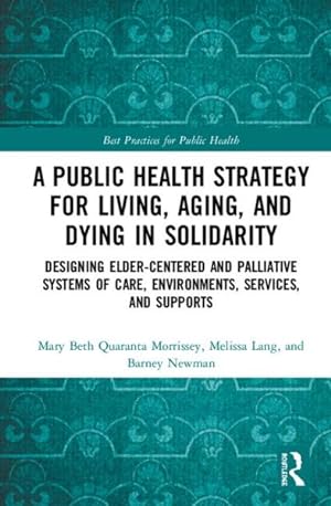 Seller image for Public Health Strategy for Living, Aging and Dying in Solidarity : Designing Elder-Centered and Palliative Systems of Care, Environments, Services, and Supports for sale by GreatBookPricesUK