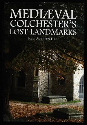 Mediaeval Colchester's Lost Landmarks.