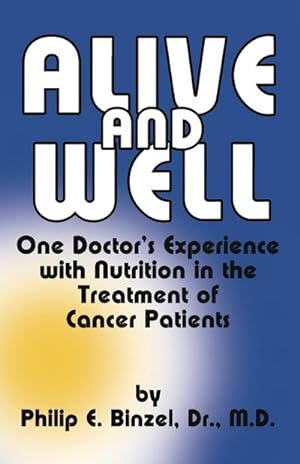 Imagen del vendedor de Alive and Well : One Doctor's Experience With Nutrition in the Treatment of Cancer Patients a la venta por AHA-BUCH GmbH