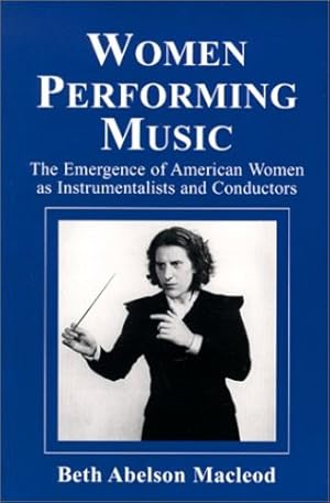 Image du vendeur pour Women Performing Music: The Emergence of American Women as Classical Instrumentalists and Conductors by MacLeod, Beth Abelson [Paperback ] mis en vente par booksXpress