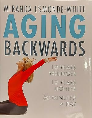 Aging Backwards: 10 Years Younger and 10 Years Lighter in 30 Minutes a Day