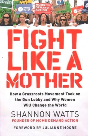 Immagine del venditore per Fight Like a Mother : How a Grassroots Movement Took on the Gun Lobby and Why Women Will Change the World venduto da GreatBookPrices