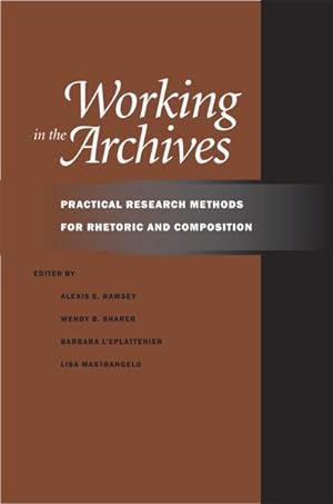 Imagen del vendedor de Working in the Archives : Practical Research Methods for Rhetoric and Composition a la venta por GreatBookPrices