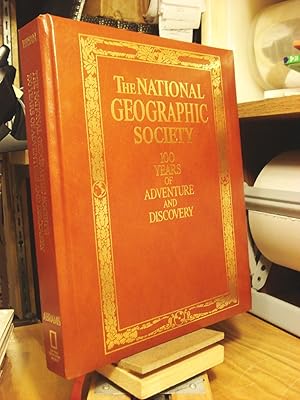 The National Geographic Society: 100 Years of Adventure and Discovery