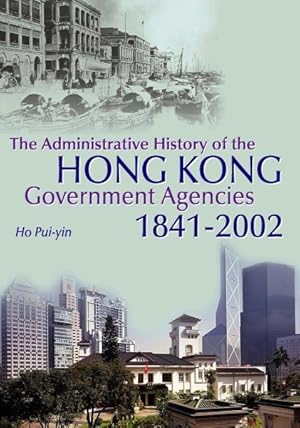 Image du vendeur pour Administrative History of the Hong Kong Government Agencies, 1841-2002 mis en vente par GreatBookPrices