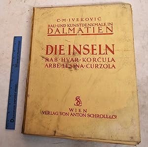 Bau- Und Kunstdenkmale in Dalmatien. Bd. VI. Die Inseln: Rab- Hvar- Korcula- Arbe-Lesina - Curzola