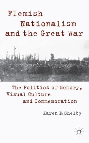 Image du vendeur pour Flemish Nationalism and the Great War : The Politics of Memory, Visual Culture and Commemoration mis en vente par AHA-BUCH GmbH