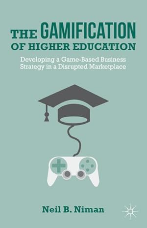 Bild des Verkufers fr The Gamification of Higher Education : Developing a Game-Based Business Strategy in a Disrupted Marketplace zum Verkauf von AHA-BUCH GmbH